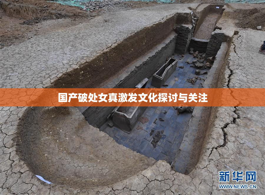 国产破处女真激发文化探讨与关注