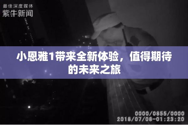 小恩雅1带来全新体验，值得期待的未来之旅