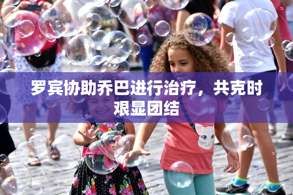 罗宾协助乔巴进行治疗，共克时艰显团结
