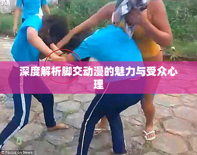 深度解析脚交动漫的魅力与受众心理