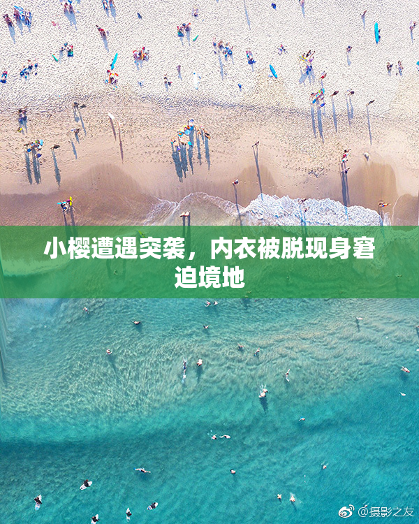 小樱遭遇突袭，内衣被脱现身窘迫境地