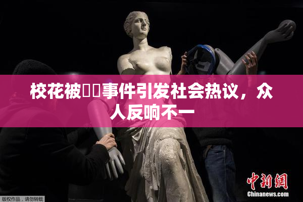 校花被❌‌事件引发社会热议，众人反响不一