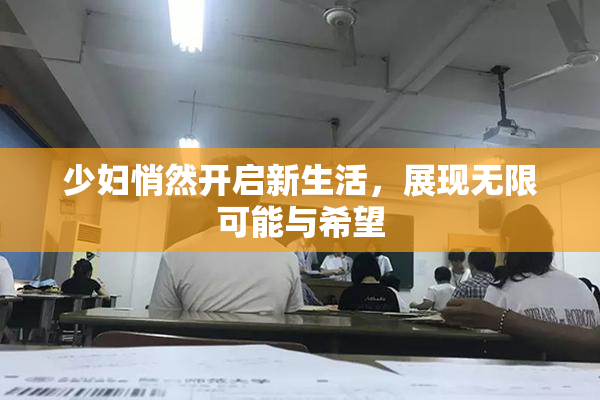 少妇悄然开启新生活，展现无限可能与希望