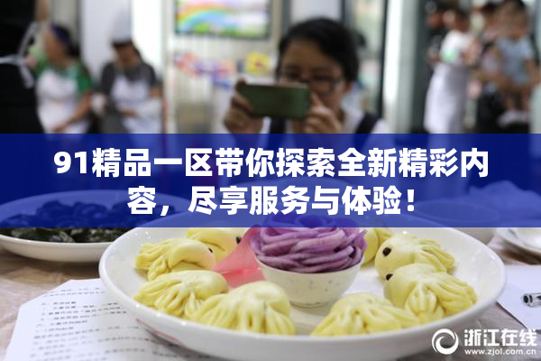 91精品一区带你探索全新精彩内容，尽享服务与体验！