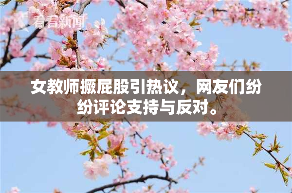 女教师撅屁股引热议，网友们纷纷评论支持与反对。