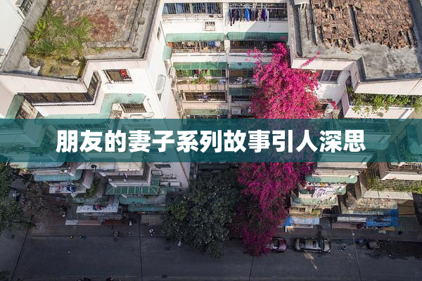 朋友的妻子系列故事引人深思