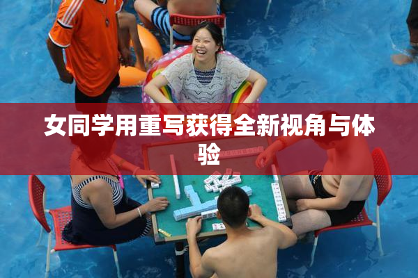 女同学用重写获得全新视角与体验