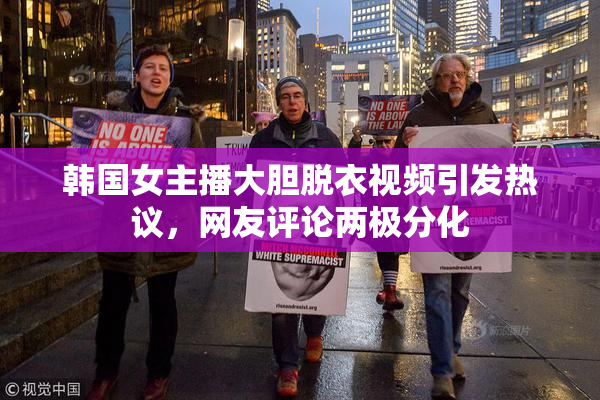 韩国女主播大胆脱衣视频引发热议，网友评论两极分化