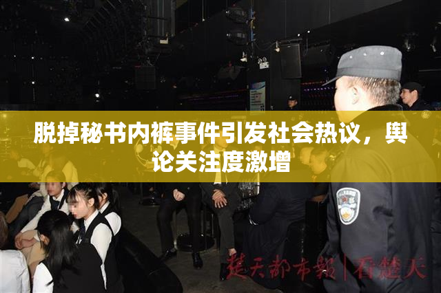 脱掉秘书内裤事件引发社会热议，舆论关注度激增