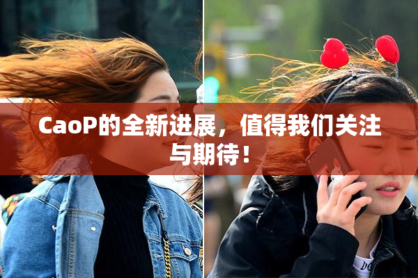 CaoP的全新进展，值得我们关注与期待！