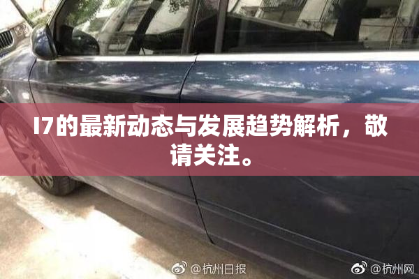 I7的最新动态与发展趋势解析，敬请关注。