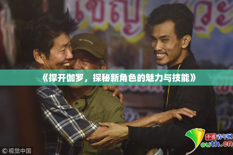《撑开伽罗，探秘新角色的魅力与技能》