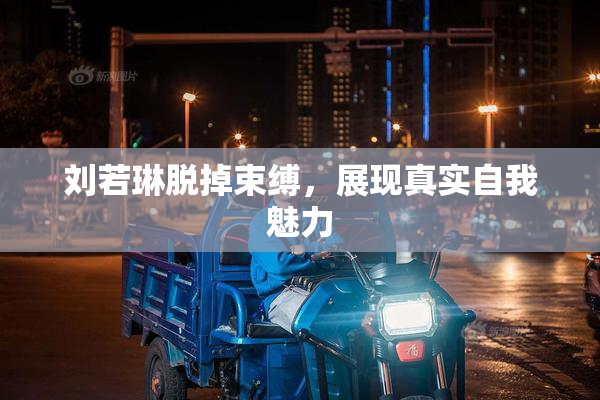 刘若琳脱掉束缚，展现真实自我魅力