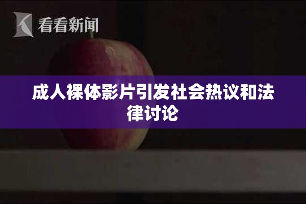 成人裸体影片引发社会热议和法律讨论