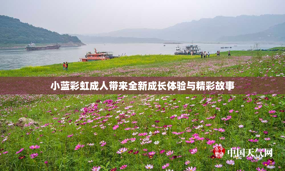 小蓝彩虹成人带来全新成长体验与精彩故事