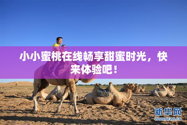 小小蜜桃在线畅享甜蜜时光，快来体验吧！