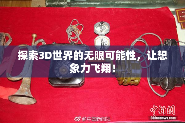 探索3D世界的无限可能性，让想象力飞翔！