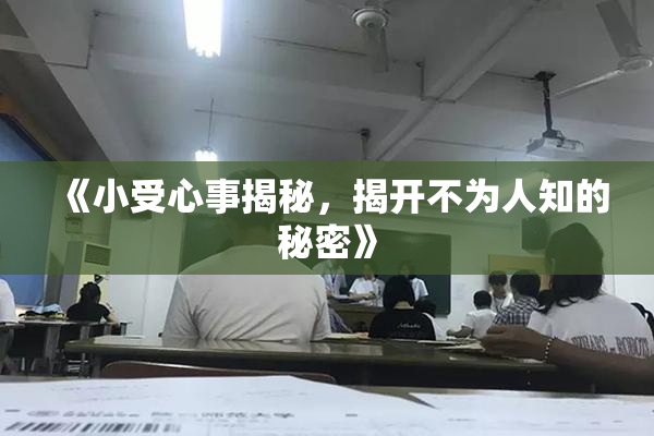 《小受心事揭秘，揭开不为人知的秘密》
