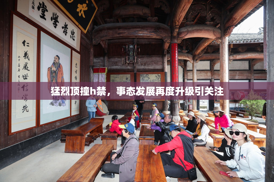 猛烈顶撞h禁，事态发展再度升级引关注