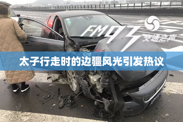 太子行走时的边疆风光引发热议