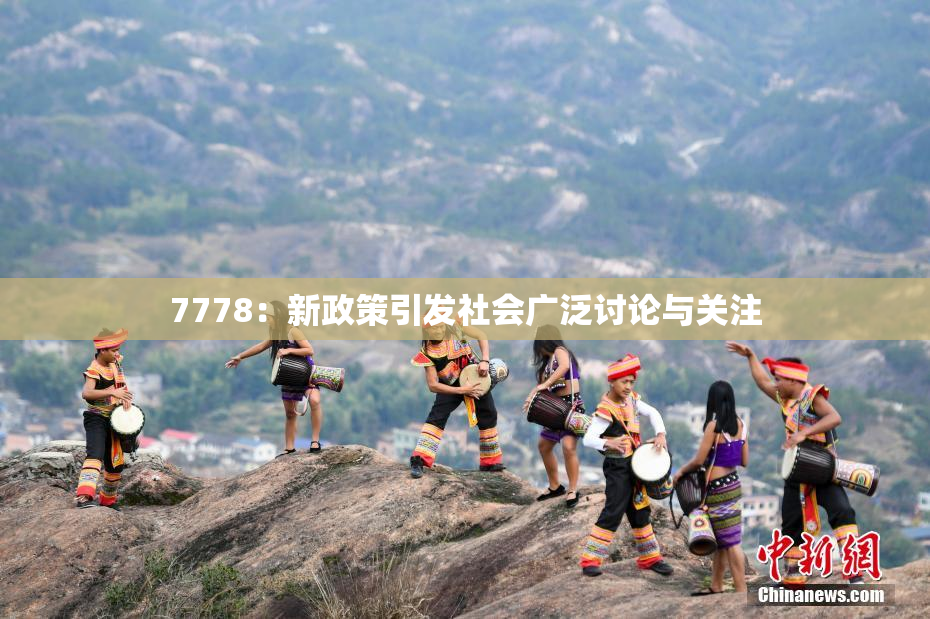7778：新政策引发社会广泛讨论与关注