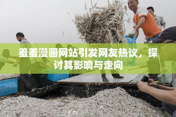 羞羞漫画网站引发网友热议，探讨其影响与走向