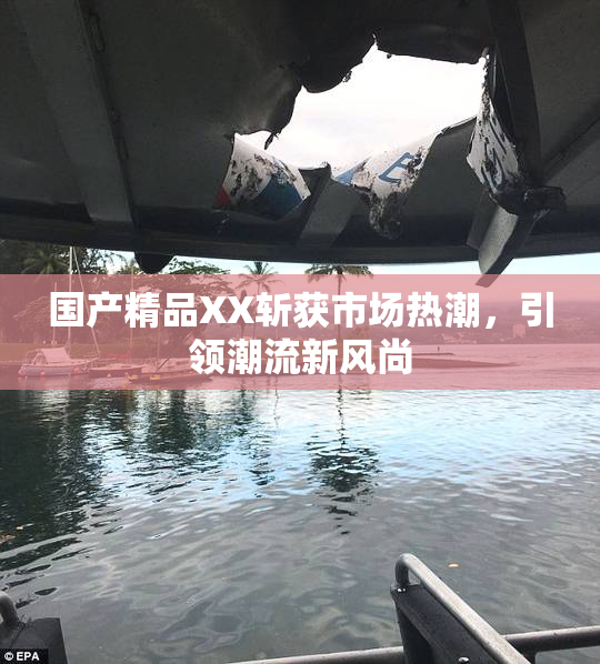 国产精品XX斩获市场热潮，引领潮流新风尚