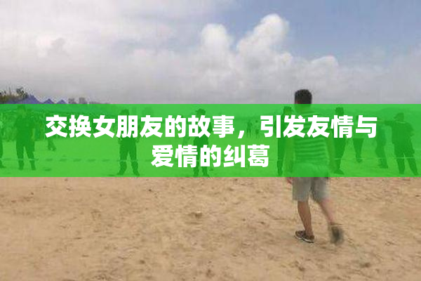 交换女朋友的故事，引发友情与爱情的纠葛