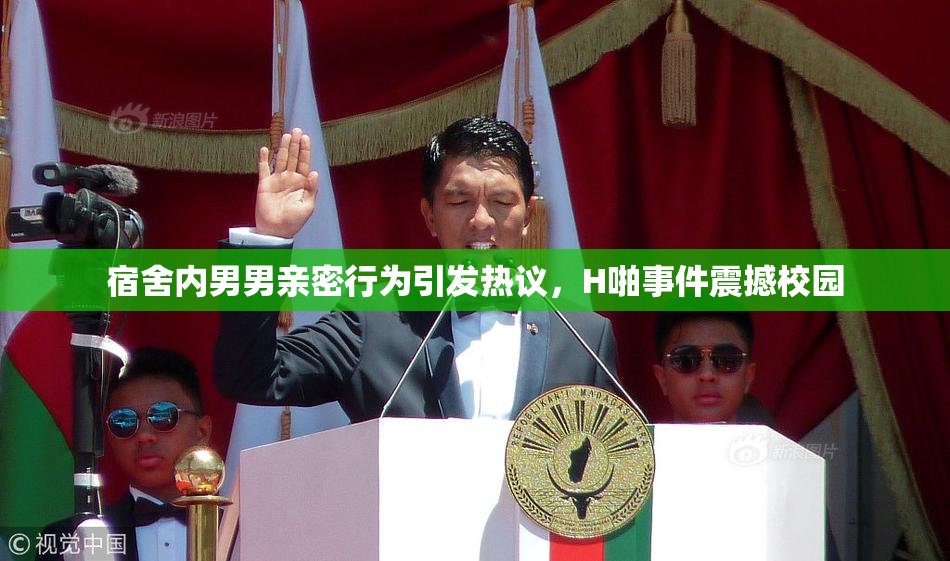 宿舍内男男亲密行为引发热议，H啪事件震撼校园