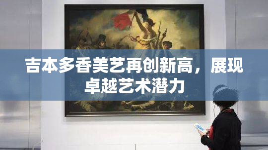 吉本多香美艺再创新高，展现卓越艺术潜力