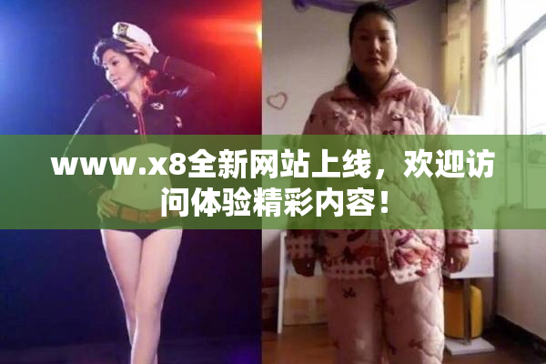 www.x8全新网站上线，欢迎访问体验精彩内容！
