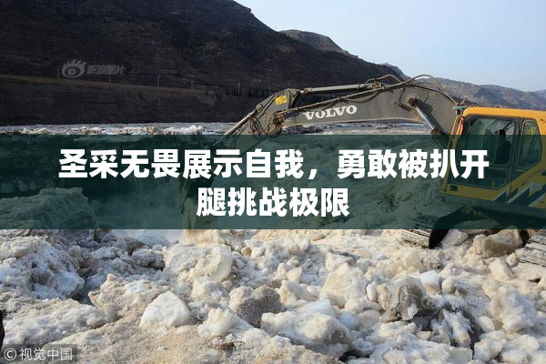 圣采无畏展示自我，勇敢被扒开腿挑战极限