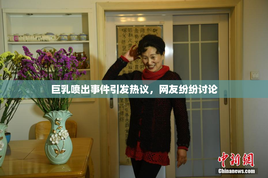 巨乳喷出事件引发热议，网友纷纷讨论
