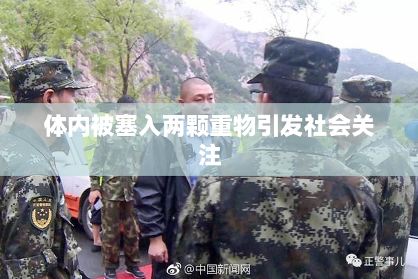体内被塞入两颗重物引发社会关注