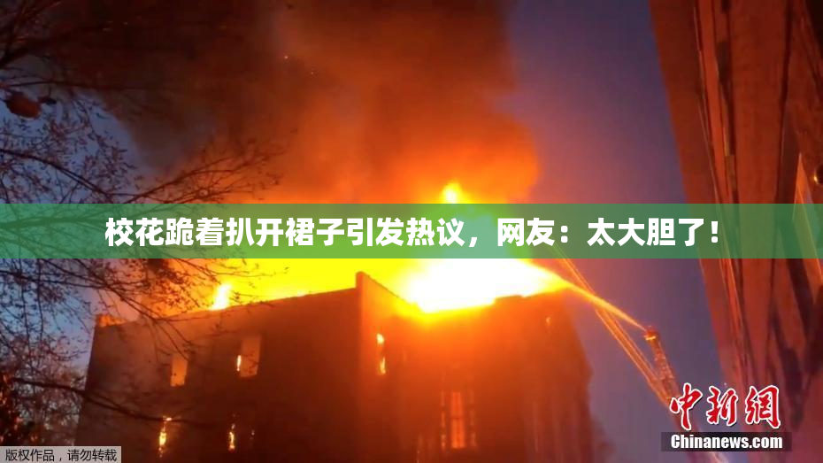 校花跪着扒开裙子引发热议，网友：太大胆了！