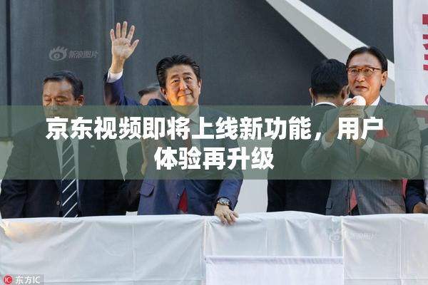 京东视频即将上线新功能，用户体验再升级