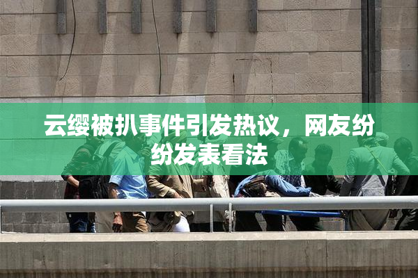 云缨被扒事件引发热议，网友纷纷发表看法