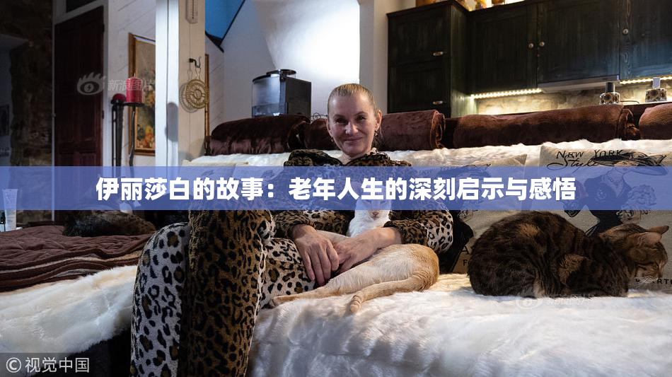 伊丽莎白的故事：老年人生的深刻启示与感悟
