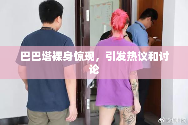 巴巴塔裸身惊现，引发热议和讨论