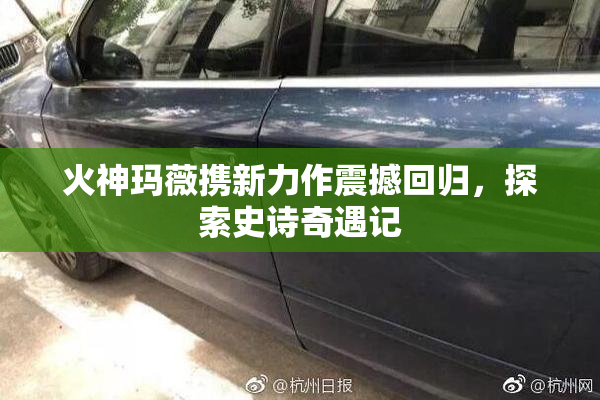 火神玛薇携新力作震撼回归，探索史诗奇遇记