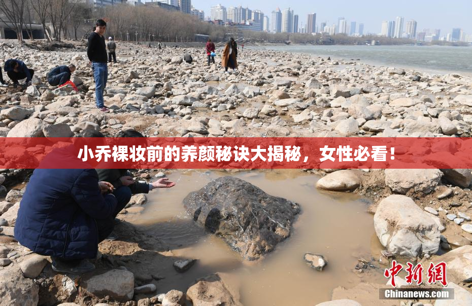 小乔裸妆前的养颜秘诀大揭秘，女性必看！
