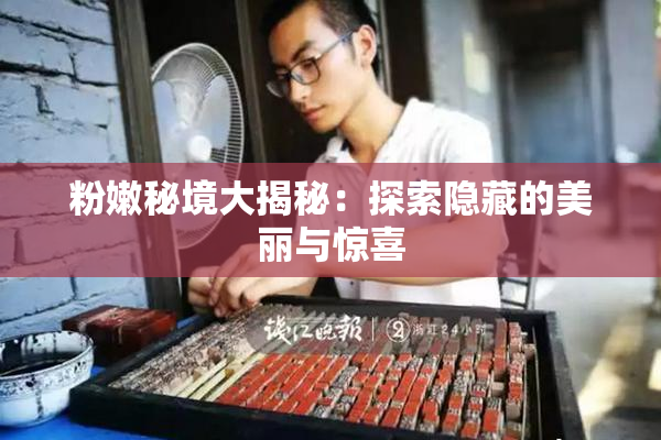 粉嫩秘境大揭秘：探索隐藏的美丽与惊喜