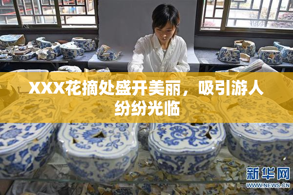 XXX花摘处盛开美丽，吸引游人纷纷光临