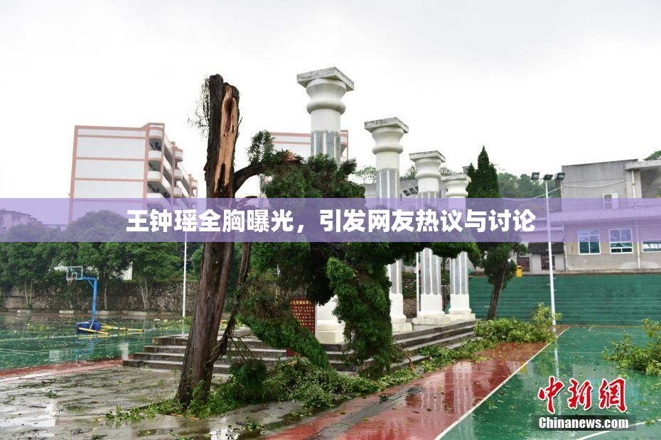 王钟瑶全胸曝光，引发网友热议与讨论