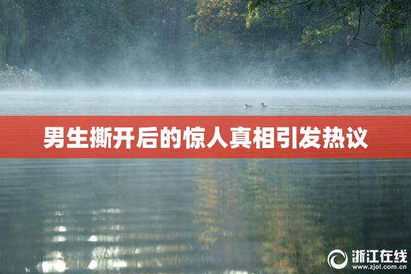男生撕开后的惊人真相引发热议