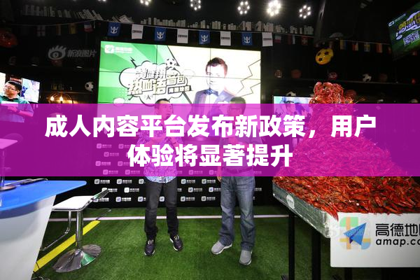 成人内容平台发布新政策，用户体验将显著提升