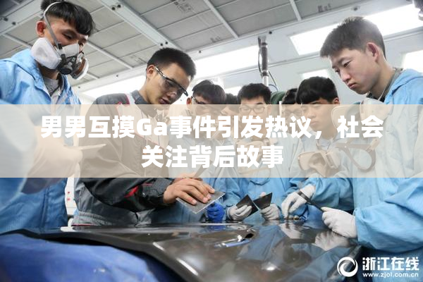 男男互摸Ga事件引发热议，社会关注背后故事
