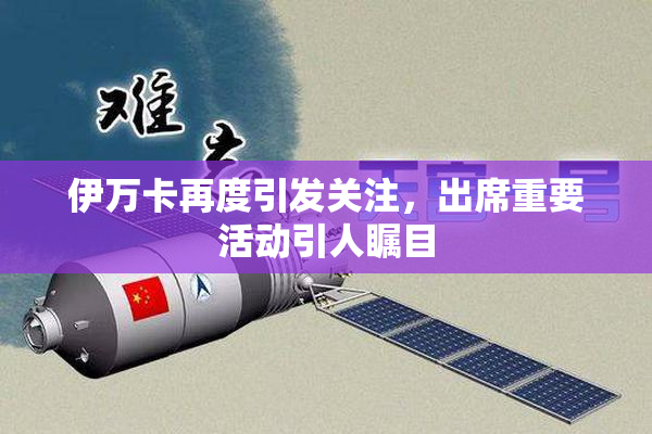 伊万卡再度引发关注，出席重要活动引人瞩目