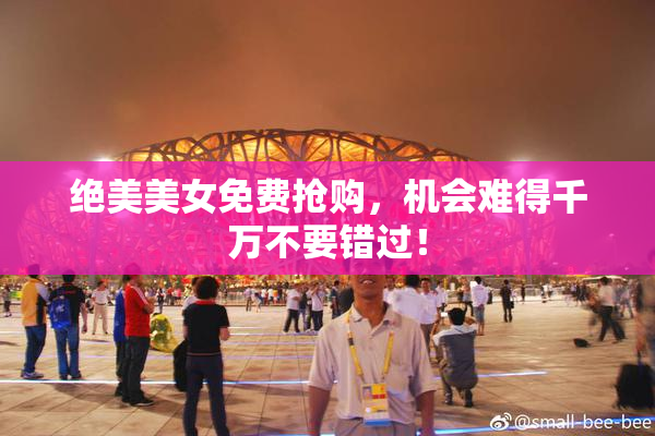 绝美美女免费抢购，机会难得千万不要错过！