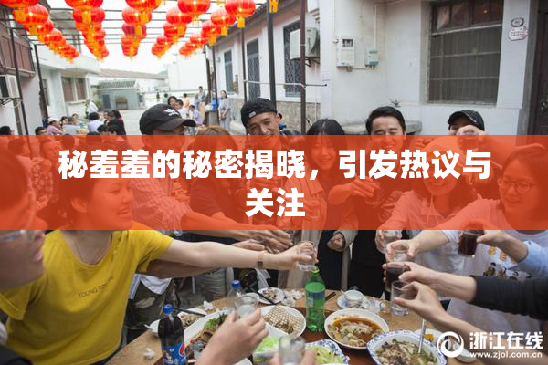 秘羞羞的秘密揭晓，引发热议与关注